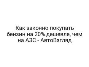 Как законно покупать бензин на 20% дешевле, чем на АЗС — АвтоВзгляд